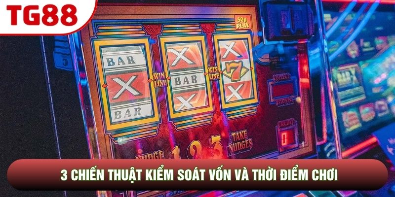 3 chiến thuật kiểm soát vốn và thời điểm chơi