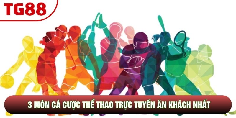 3 môn cá cược thể thao trực tuyến ăn khách nhất 3 môn cá cược thể thao trực tuyến ăn khách nhất