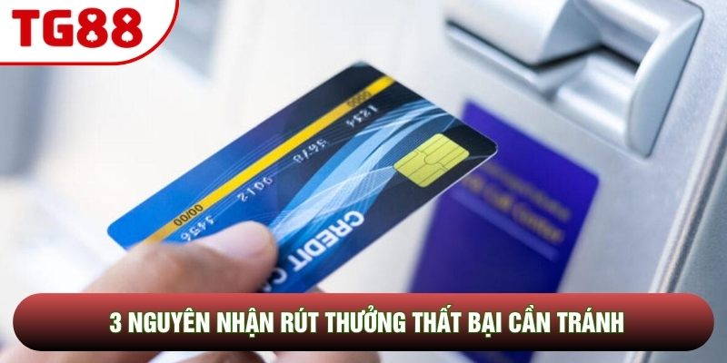 3 nguyên nhận rút thưởng thất bại cần tránh 3 nguyên nhận rút thưởng thất bại cần tránh