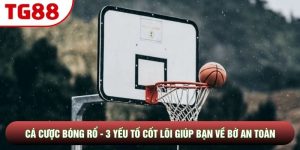 Cá Cược Bóng Rổ - 3 Yếu Tố Cốt Lõi Giúp Bạn Về Bờ An Toàn