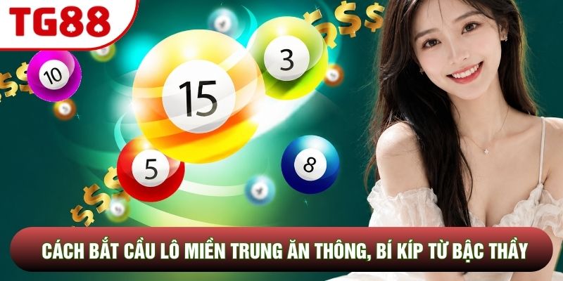 Cách Bắt Cầu Lô Miền Trung Ăn Thông, Bí Kíp Từ Bậc Thầy