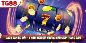 Cách Săn Hũ Lớn - 3 Kinh Nghiệm Xương Máu Giúp Thắng Đậm