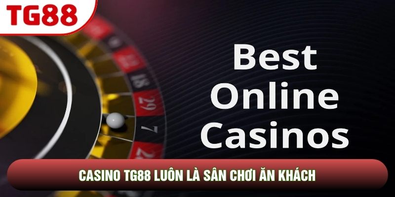 Casino TG88 luôn là sân chơi ăn khách Casino TG88 luôn là sân chơi ăn khách