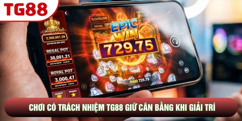 Chơi có trách nhiệm TG88 giữ cân bằng khi giải trí Chơi có trách nhiệm TG88 giữ cân bằng khi giải trí