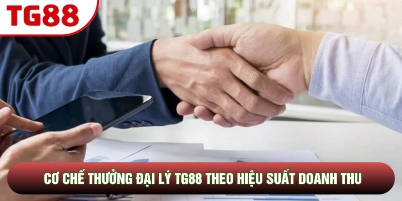 Cơ chế thưởng đại lý TG88 theo hiệu suất doanh thu Cơ chế thưởng đại lý TG88 theo hiệu suất doanh thu