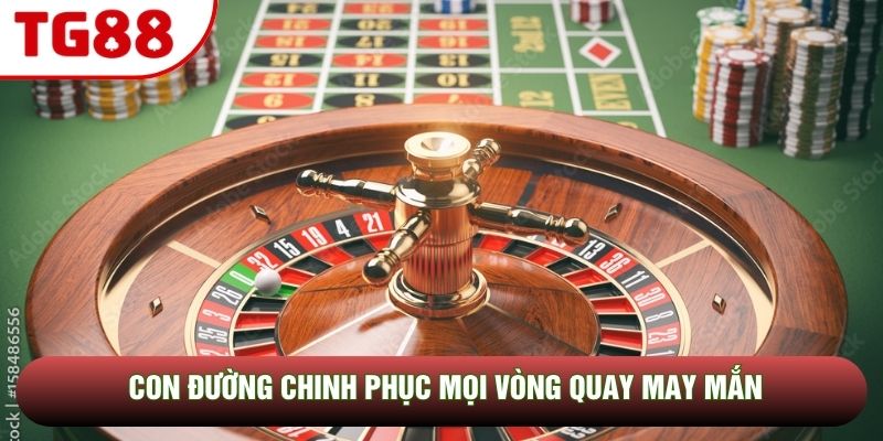 Con đường chinh phục mọi vòng quay may mắn Con đường chinh phục mọi vòng quay may mắn