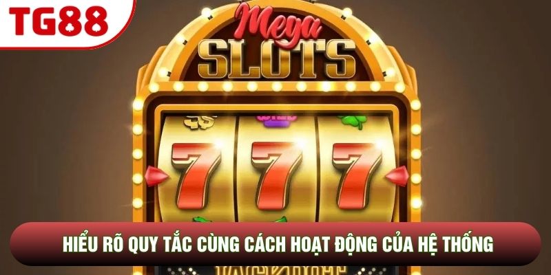 Hiểu rõ quy tắc cùng cách hoạt động của hệ thống