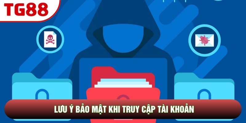 Lưu ý bảo mật khi truy cập tài khoản