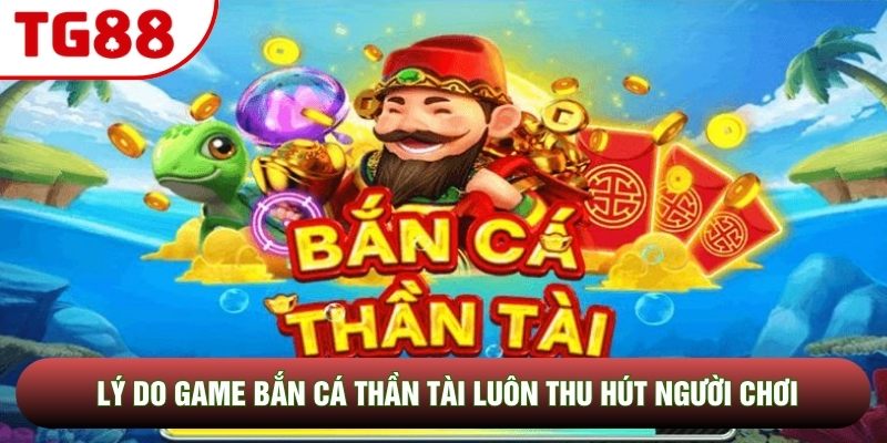Lý do game Bắn Cá Thần Tài luôn thu hút người chơi Lý do game Bắn Cá Thần Tài luôn thu hút người chơi