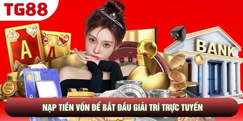 Nạp tiền vốn để bắt đầu giải trí trực tuyến Nạp tiền vốn để bắt đầu giải trí trực tuyến
