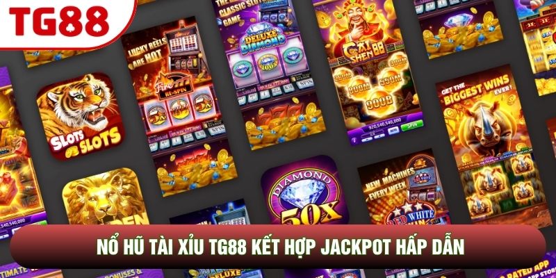Nổ Hũ Tài Xỉu TG88 kết hợp jackpot hấp dẫn