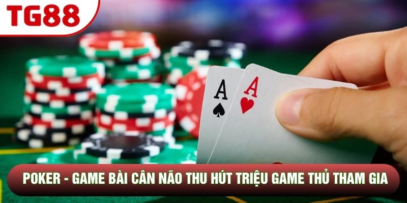 Poker - Game Bài Cân Não Thu Hút Triệu Game Thủ Tham Gia