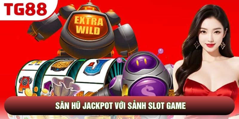 Săn hũ jackpot với sảnh slot game Săn hũ jackpot với sảnh slot game