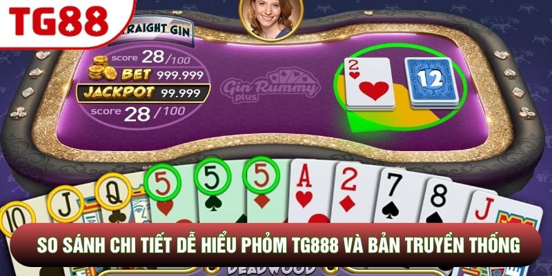 So sánh chi tiết dễ hiểu Phỏm TG888 và bản truyền thống