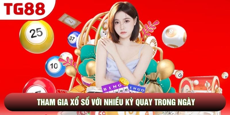 Tham gia xổ số với nhiều kỳ quay trong ngày Tham gia xổ số với nhiều kỳ quay trong ngày