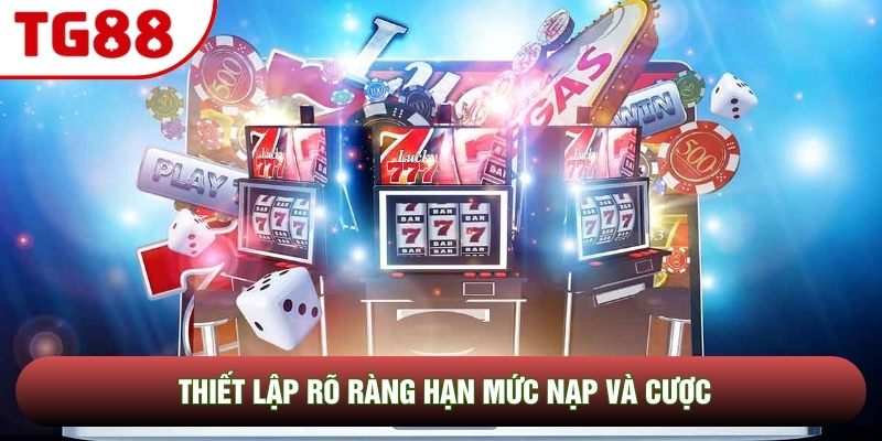 Thiết lập rõ ràng hạn mức nạp và cược Thiết lập rõ ràng hạn mức nạp và cược