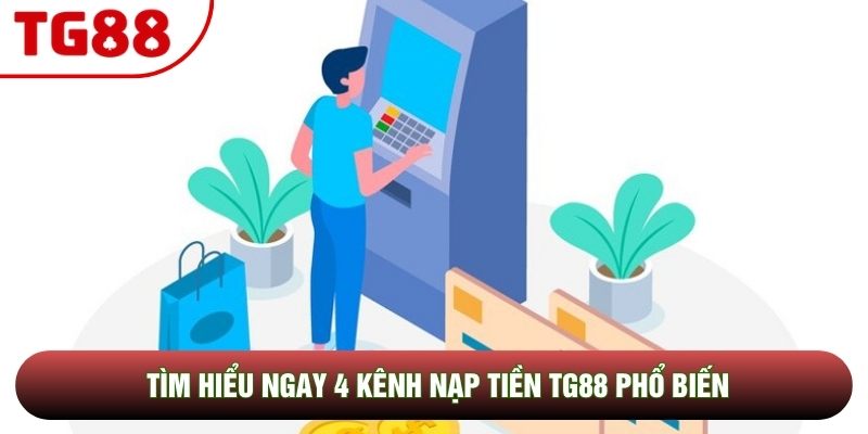 Tìm hiểu ngay 4 kênh nạp tiền TG88 phổ biến Tìm hiểu ngay 4 kênh nạp tiền TG88 phổ biến