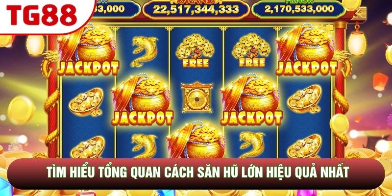 Tìm hiểu tổng quan cách săn hũ lớn hiệu quả nhất Tìm hiểu tổng quan cách săn hũ lớn hiệu quả nhất