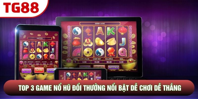 Top 3 game nổ hũ đổi thưởng nổi bật dễ chơi dễ thắng Top 3 game nổ hũ đổi thưởng nổi bật dễ chơi dễ thắng