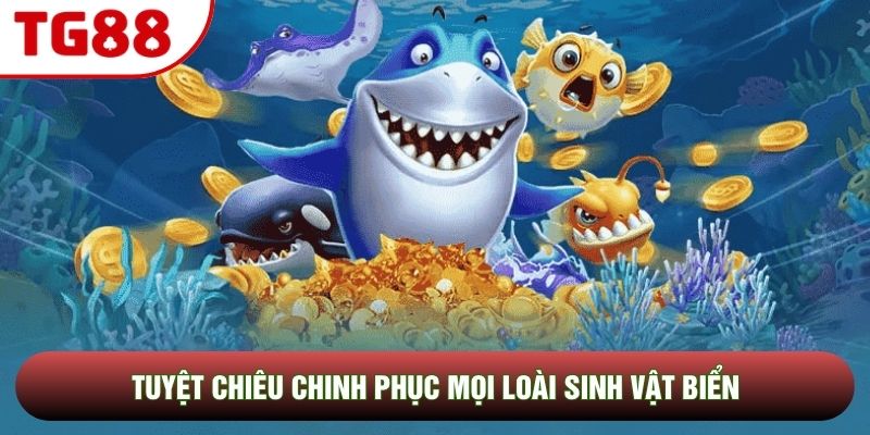 Tuyệt chiêu chinh phục mọi loài sinh vật biển Tuyệt chiêu chinh phục mọi loài sinh vật biển